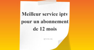 meilleur service iptv pour un abonnement de 12 mois